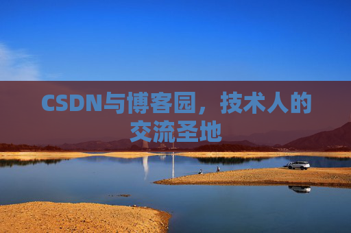 CSDN与博客园,技术人的交流圣地